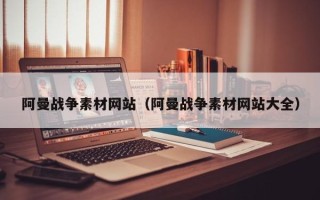 莘县阿曼战争素材网站（阿曼战争素材网站大全）