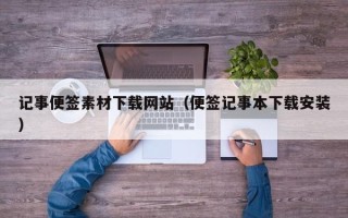 莘县记事便签素材下载网站（便签记事本下载安装）