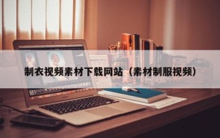 莘县制衣视频素材下载网站（素材制服视频）