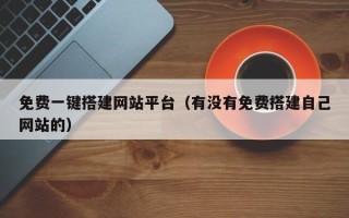 莘县免费一键搭建网站平台（有没有免费搭建自己网站的）