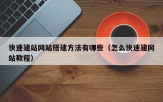 莘县快速建站网站搭建方法有哪些（怎么快速建网站教程）